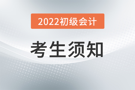2022年度全國(guó)會(huì)計(jì)專(zhuān)業(yè)技術(shù)初級(jí)資格考試考生須知