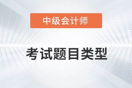 2022中級(jí)會(huì)計(jì)考試題目類型有哪些？