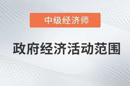 政府經濟活動范圍_2022中級經濟師經濟基礎知識點