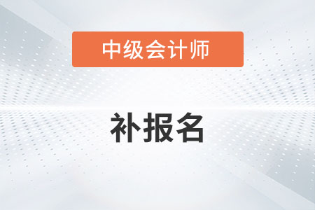 2022年中級會計(jì)補(bǔ)報(bào)名時(shí)間在哪天？