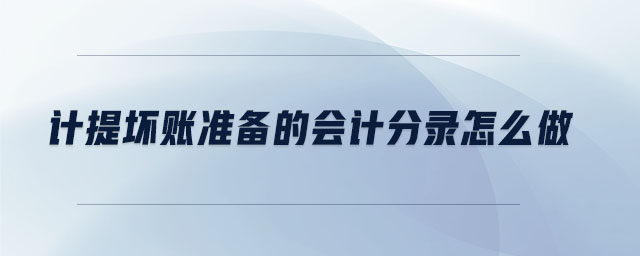 計提壞賬準備的會計分錄怎么做