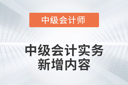 2022年中級(jí)會(huì)計(jì)實(shí)務(wù)新增內(nèi)容有哪些你知道嗎？