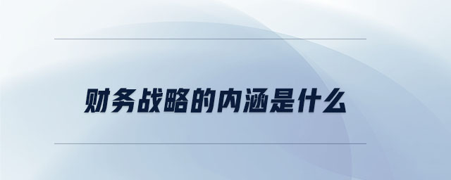 財務戰(zhàn)略的內(nèi)涵是什么