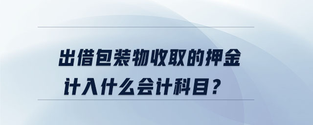 出借包裝物收取的押金計入什么會計科目？