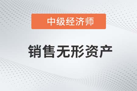 銷售無形資產(chǎn)_2022中級(jí)經(jīng)濟(jì)師財(cái)稅備考知識(shí)點(diǎn)