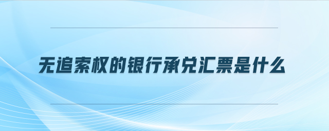 無追索權(quán)的銀行承兌匯票是什么