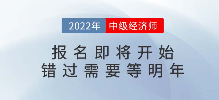 2022年中級(jí)經(jīng)濟(jì)師考試報(bào)名即將開始，錯(cuò)過要等明年！