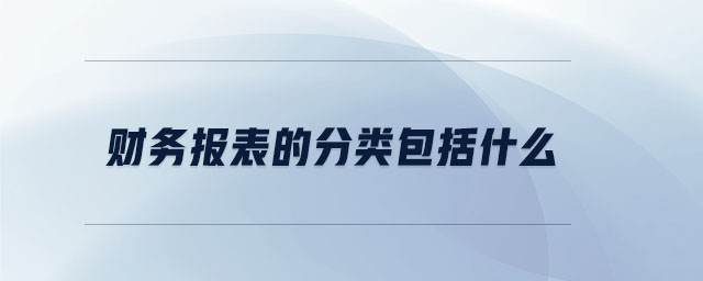 財務(wù)報表的分類包括什么