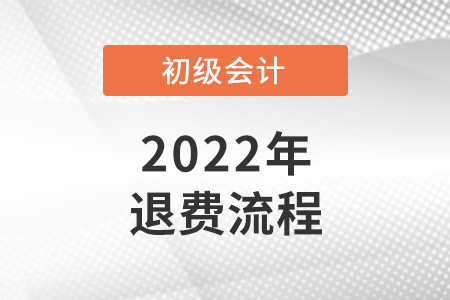 2022初級會計退費(fèi)流程公布！