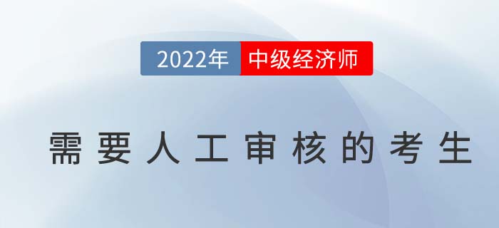 2022年中級(jí)經(jīng)濟(jì)師報(bào)名以下考生需人工審核報(bào)考資格！