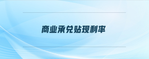 商業(yè)承兌貼現(xiàn)利率