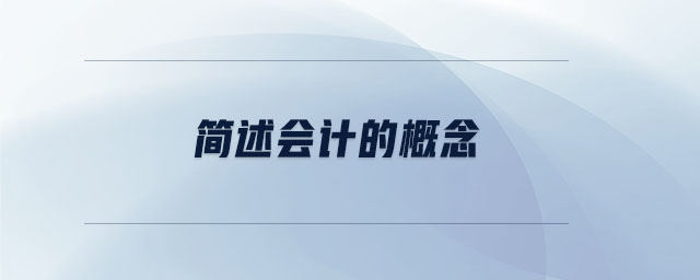 簡(jiǎn)述會(huì)計(jì)的概念