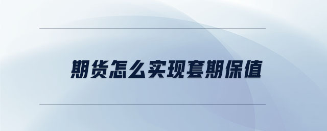 期貨怎么實現(xiàn)套期保值
