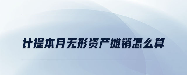 計提本月無形資產攤銷怎么算