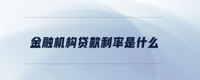 金融機構(gòu)貸款利率是什么