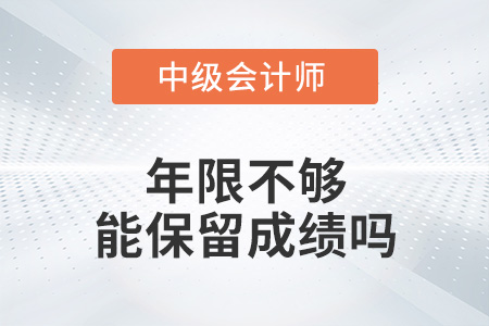 中級(jí)會(huì)計(jì)年限不夠能保留成績(jī)嗎？