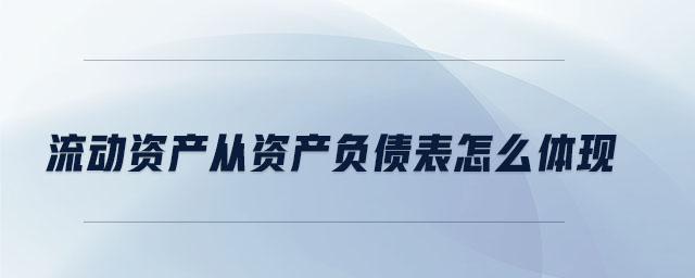 流動資產(chǎn)從資產(chǎn)負債表怎么體現(xiàn)
