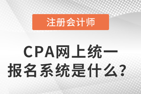 注冊(cè)會(huì)計(jì)師網(wǎng)上統(tǒng)一報(bào)名系統(tǒng)是什么？