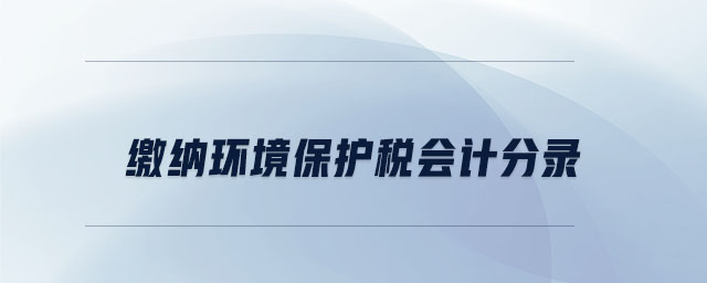繳納環(huán)境保護稅會計分錄