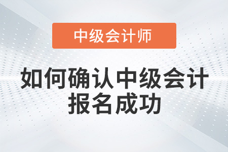 如何確認(rèn)中級(jí)會(huì)計(jì)報(bào)名成功？