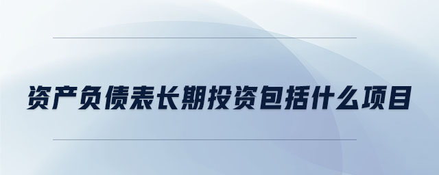 資產負債表長期投資包括什么項目
