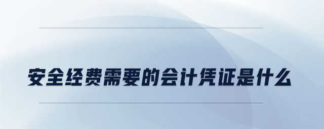 安全經(jīng)費(fèi)需要的會(huì)計(jì)憑證是什么