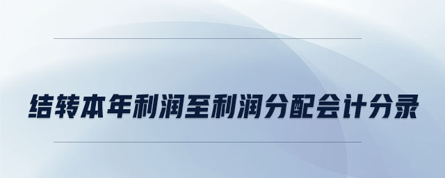 結(jié)轉(zhuǎn)本年利潤至利潤分配會計分錄