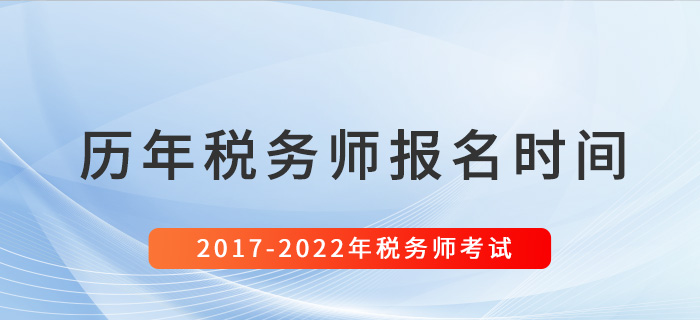 稅務(wù)師歷年報名時間匯總（2017-2022）