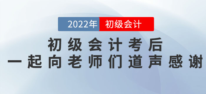 2022年初級(jí)會(huì)計(jì)考后，一起向老師們道聲感謝！