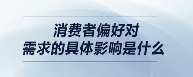 消費(fèi)者偏好對需求的具體影響是什么