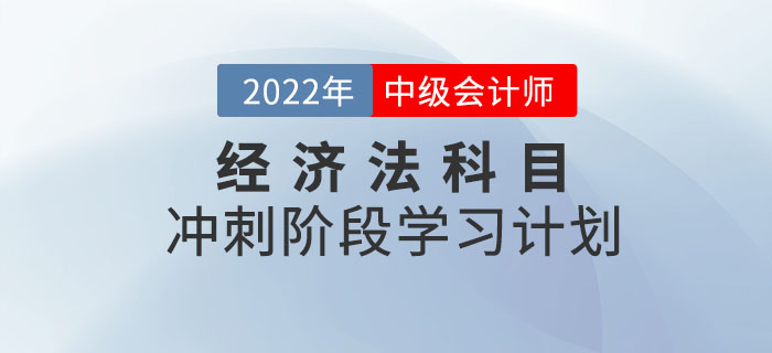 2022年中級(jí)會(huì)計(jì)《經(jīng)濟(jì)法》沖刺階段學(xué)習(xí)計(jì)劃出爐，速打卡！