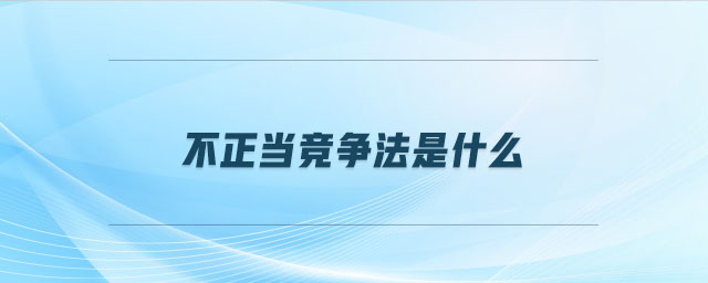 不正當(dāng)競爭法是什么