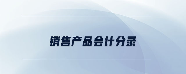 銷售產(chǎn)品會計(jì)分錄