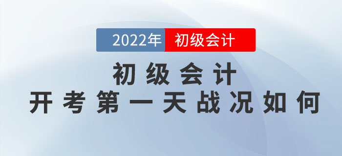 2022年初級會計實務(wù)簡單？經(jīng)濟法難？快來看開考第一天戰(zhàn)況如何！