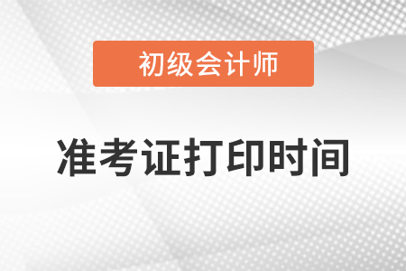 初級會計(jì)準(zhǔn)考證打印時(shí)間2022的哪一天？