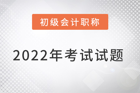 2022年初級(jí)會(huì)計(jì)考試試題