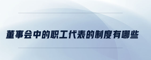 董事會中的職工代表的制度有哪些