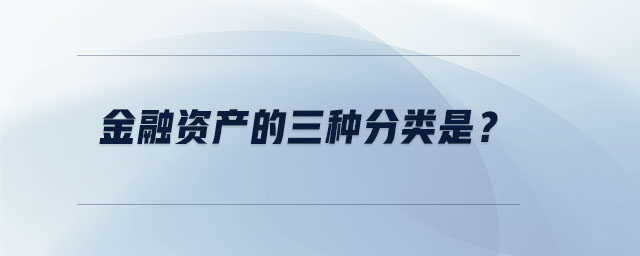 金融資產(chǎn)的三種分類(lèi)是？