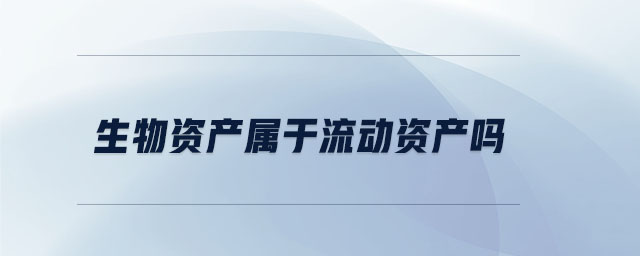 生物資產(chǎn)屬于流動(dòng)資產(chǎn)嗎