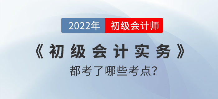 2022年初級(jí)會(huì)計(jì)資產(chǎn)都考了哪些內(nèi)容？實(shí)務(wù)第四章考點(diǎn)整理！