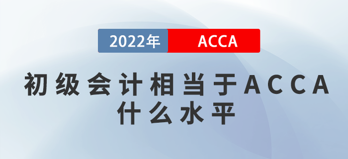 初級會計相當(dāng)于ACCA什么水平？哪個含金量比較高？