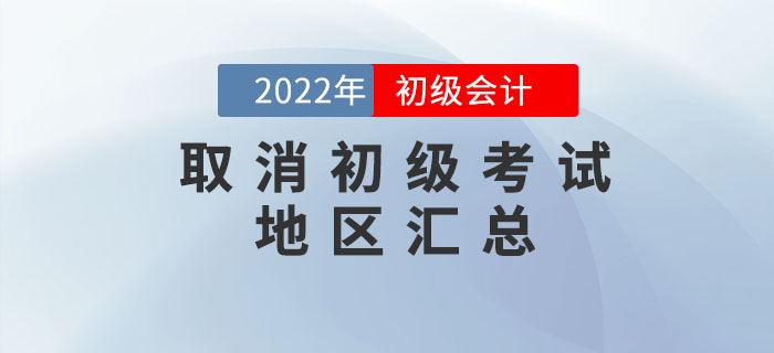 取消2022年初級(jí)會(huì)計(jì)考試地區(qū)匯總，考生速看！