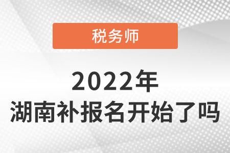 湖南省婁底2022稅務師考試補報名開始了嗎？