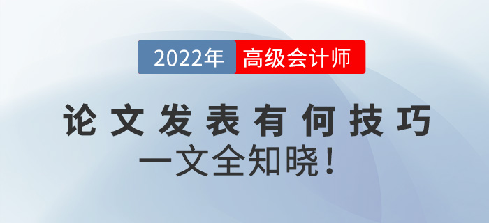 2022年高級會計師論文發(fā)表有何技巧？一文全知曉！
