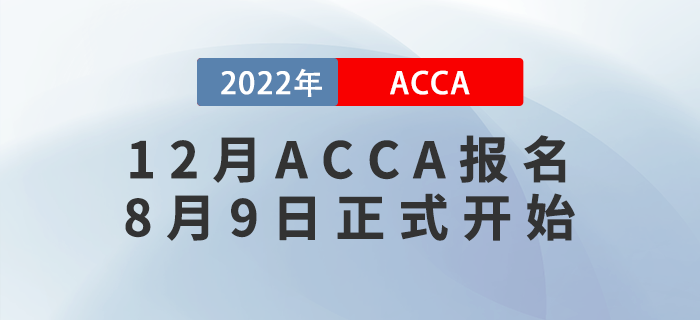 考生注意！2022年12月ACCA考試報名8月9日正式開始！