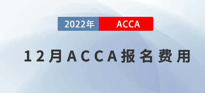 考生注意！2022年12月ACCA報名費用一覽！