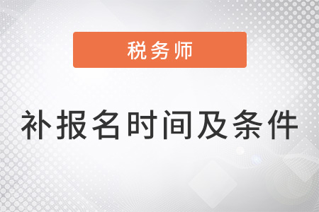 2022年稅務(wù)師補(bǔ)報名時間及條件