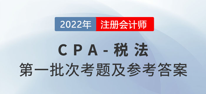 2022年注會(huì)稅法考題及參考答案第一批次（考生回憶版）