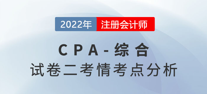 2022年注冊會計師綜合階段試卷二考情考點(diǎn)分析