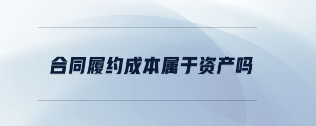 合同履約成本屬于資產嗎